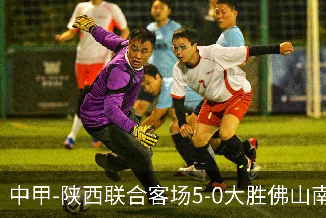 中甲-陕西联合客场5-0大胜佛山南狮 埃尔阿兹拉克1射2传